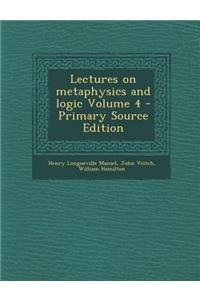 Lectures on Metaphysics and Logic Volume 4 - Primary Source Edition