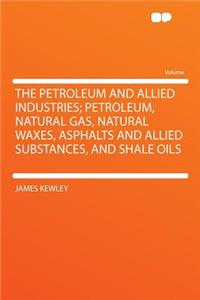 The Petroleum and Allied Industries; Petroleum, Natural Gas, Natural Waxes, Asphalts and Allied Substances, and Shale Oils