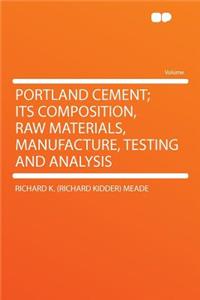 Portland Cement; Its Composition, Raw Materials, Manufacture, Testing and Analysis
