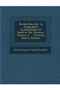 Recherches Sur La Géographie Systématique Et Positive Des Anciens, Volume 4...