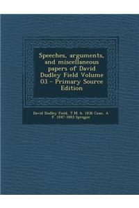 Speeches, Arguments, and Miscellaneous Papers of David Dudley Field Volume 03