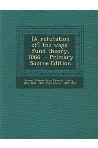 [A Refutation Of] the Wage-Fund Theory, 1866