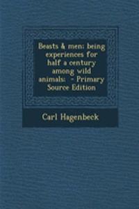 Beasts & Men; Being Experiences for Half a Century Among Wild Animals;