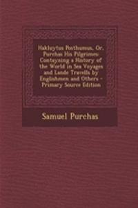 Hakluytus Posthumus, Or, Purchas His Pilgrimes: Contayning a History of the World in Sea Voyages and Lande Travells by Englishmen and Others - Primary Source Edition
