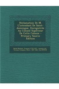 Réclamation De M. L'intendant De Saint-domingue, Enregistrée Au Conseil Supérieur De Cette Colonie