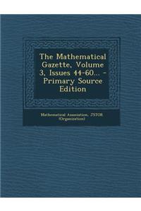 The Mathematical Gazette, Volume 3, Issues 44-60...