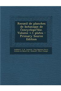Recueil de planches de botanique de l'encyclope?die. Volume v.1 plates