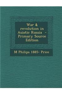 War & Revolution in Asiatic Russia - Primary Source Edition