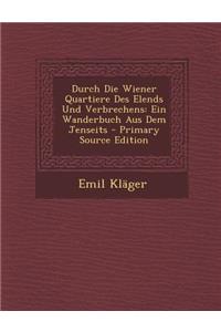 Durch Die Wiener Quartiere Des Elends Und Verbrechens: Ein Wanderbuch Aus Dem Jenseits - Primary Source Edition