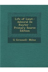 Life of Lieut.-Admiral de Ruyter - Primary Source Edition