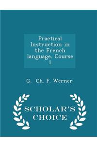 Practical Instruction in the French Language. Course 1 - Scholar's Choice Edition