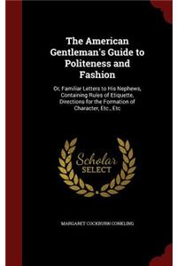 The American Gentleman's Guide to Politeness and Fashion