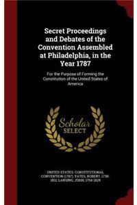 Secret Proceedings and Debates of the Convention Assembled at Philadelphia, in the Year 1787