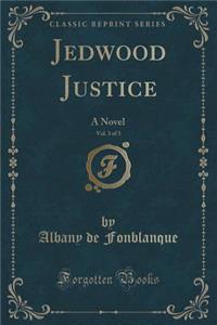 Jedwood Justice, Vol. 3 of 3: A Novel (Classic Reprint)