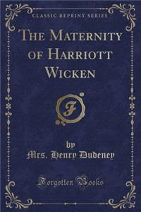 The Maternity of Harriott Wicken (Classic Reprint)