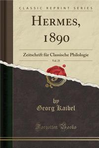 Hermes, 1890, Vol. 25: Zeitschrift FÃ¼r Classische Philologie (Classic Reprint)