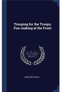 Trouping for the Troops; Fun-making at the Front