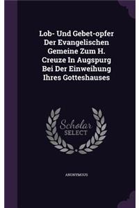 Lob- Und Gebet-opfer Der Evangelischen Gemeine Zum H. Creuze In Augspurg Bei Der Einweihung Ihres Gotteshauses