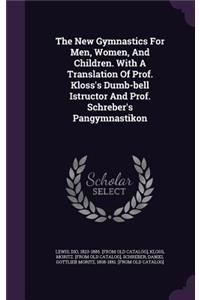 New Gymnastics For Men, Women, And Children. With A Translation Of Prof. Kloss's Dumb-bell Istructor And Prof. Schreber's Pangymnastikon