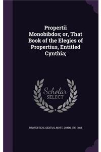 Propertii Monobibdos; or, That Book of the Elegies of Propertius, Entitled Cynthia;