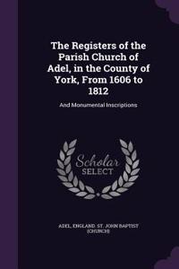 The Registers of the Parish Church of Adel, in the County of York, From 1606 to 1812