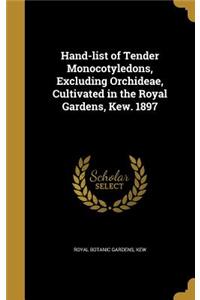 Hand-List of Tender Monocotyledons, Excluding Orchideae, Cultivated in the Royal Gardens, Kew. 1897