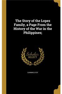 The Story of the Lopez Family, a Page From the History of the War in the Philippines;