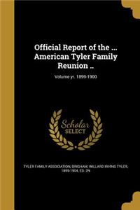 Official Report of the ... American Tyler Family Reunion ..; Volume yr. 1899-1900
