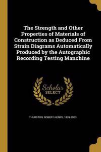 The Strength and Other Properties of Materials of Construction as Deduced from Strain Diagrams Automatically Produced by the Autographic Recording Testing Manchine