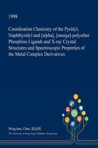 Coordination Chemistry of the Pyridyl, Naphthyridyl and [Alpha], [Omega]-Polyether Phosphine Ligands and X-Ray Crystal Structures and Spectroscopic Properties of the Metal Complex Derivatives