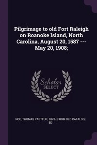 Pilgrimage to old Fort Raleigh on Roanoke Island, North Carolina, August 20, 1587 ---May 20, 1908;