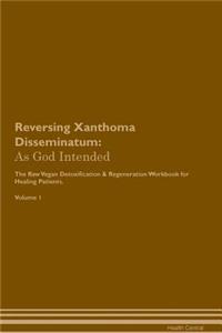 Reversing Xanthoma Disseminatum: As God Intended the Raw Vegan Plant-Based Detoxification & Regeneration Workbook for Healing Patients. Volume 1