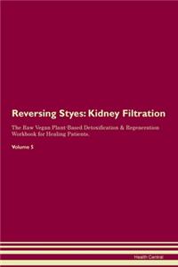 Reversing Styes: Kidney Filtration The Raw Vegan Plant-Based Detoxification & Regeneration Workbook for Healing Patients. Volume 5