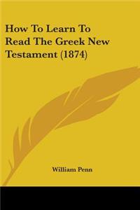 How to Learn to Read the Greek New Testament (1874)