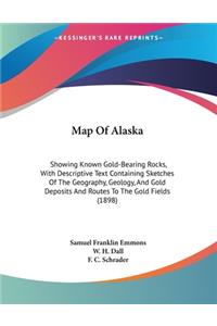 Map Of Alaska: Showing Known Gold-Bearing Rocks, With Descriptive Text Containing Sketches Of The Geography, Geology, And Gold Deposits And Routes To The Gold Fiel