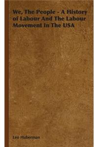 We, The People - A History of Labour And The Labour Movement In The USA