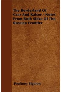 The Borderland Of Czar And Kaiser - Notes From Both Sides Of The Russian Frontier