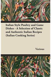 Italian Style Poultry and Game Dishes - A Selection of Classic and Authentic Italian Recipes (Italian Cooking Series)