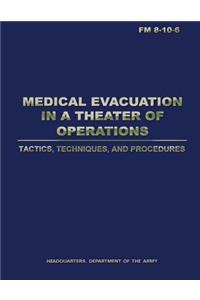 Medical Evacuation in a Theater of Operations Tactics, Techniques, and Procedures (FM 8-10-6)
