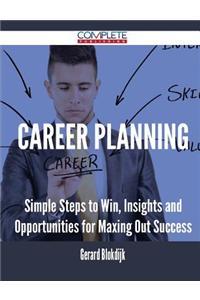 Career Planning - Simple Steps to Win, Insights and Opportunities for Maxing Out Success