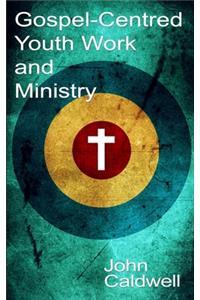 Gospel Centred Youth Work and Ministry