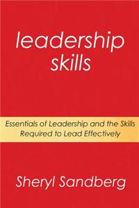 Leadership Skills: Essentials of Leadership and the Skills Required to Lead Effectively