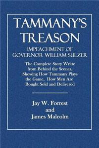Tammany's Treason: Impeachment of Governor Sulzer; The Complete Story Written from Behind the Scenes