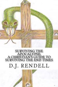 Surviving the Apocalypse: A Christian's Guide to Surviving the End Times