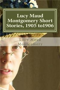 Lucy Maud Montgomery Short Stories, 1905 to1906