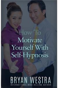 How To Motivate Yourself With Self-Hypnosis