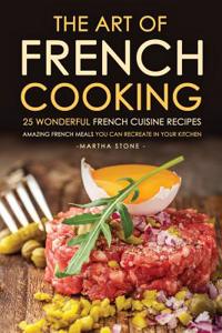 The Art of French Cooking - 25 Wonderful French Cuisine Recipes