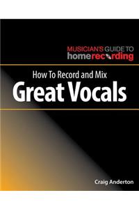 How to Record and Mix Great Vocals