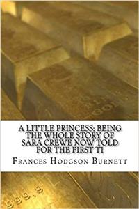 A Little Princess: Being the Whole Story of Sara Crewe Now Told for the First Ti