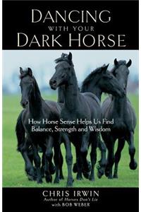 Dancing with Your Dark Horse: How Horse Sense Helps Us Find Balance, Strength, and Wisdom